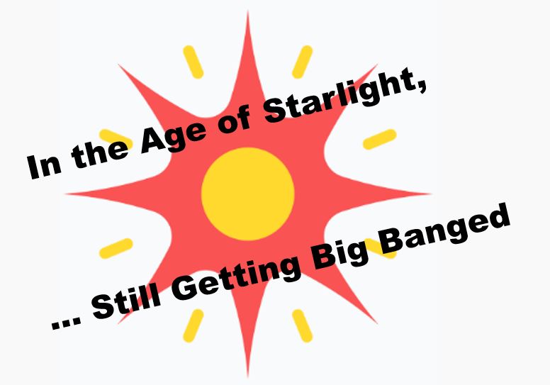 graphic suggesting we are still getting big banged in the age of star light
